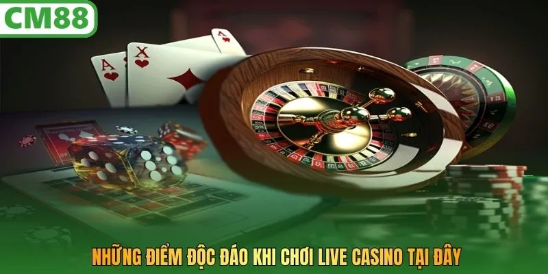 Những điểm độc đáo khi chơi LIVE Casino tại đây