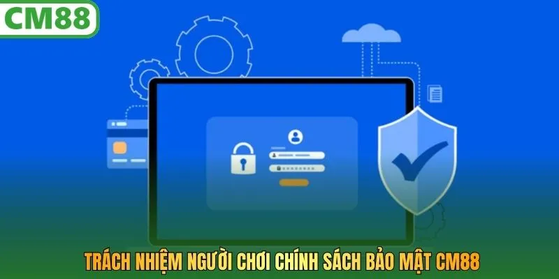 Trách nhiệm người chơi chính sách bảo mật CM88
